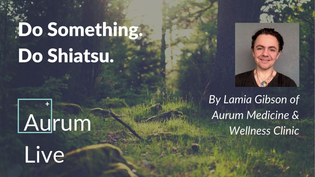 Image of Forest in background and heading reads "Do Something, Do Shiatsu". Photo of Lamia Gibson of Aurum Medicine and Wellness Clinic and Aurum Live logo